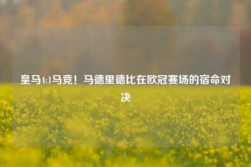 皇马4:1马竞！马德里德比在欧冠赛场的宿命对决