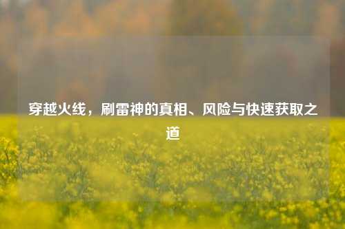 穿越火线，刷雷神的真相、风险与快速获取之道