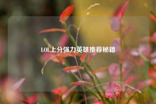 LOL上分强力英雄推荐秘籍