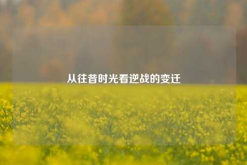 从往昔时光看逆战的变迁