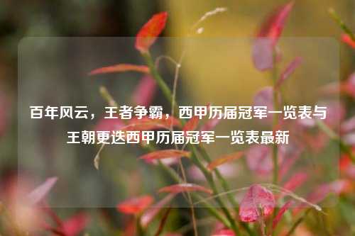 百年风云，王者争霸，西甲历届冠军一览表与王朝更迭西甲历届冠军一览表最新