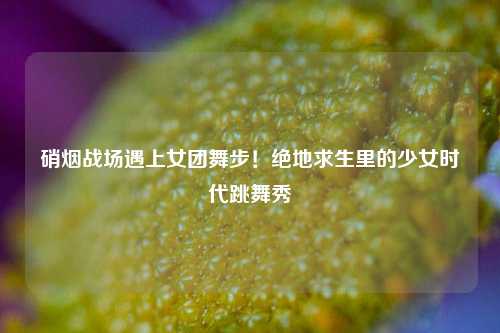 硝烟战场遇上女团舞步！绝地求生里的少女时代跳舞秀